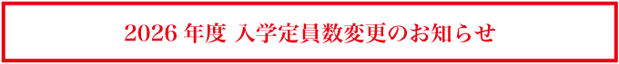 2026年度 入学定員数変更のお知らせ
