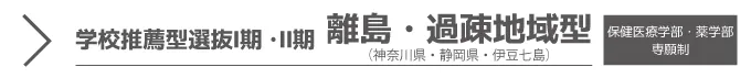 学校推薦型選抜Ⅰ期・Ⅱ期<離島・過疎地域型>